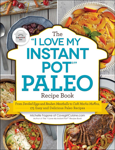 The "I Love My Instant Pot®" Paleo Recipe Book: From Deviled Eggs and Reuben Meatballs to Café Mocha Muffins, 175 Easy and Delicious Paleo Recipes ("I Love My" Cookbook Series) book cover by Michelle Fagone