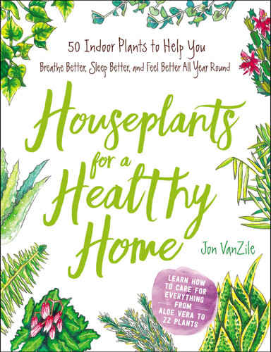 Houseplants for a Healthy Home: 50 Indoor Plants to Help You Breathe Better, Sleep Better, and Feel Better All Year Round book cover by Jon VanZile