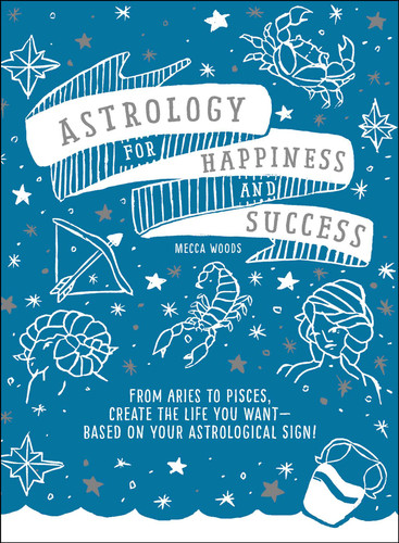 Astrology for Happiness and Success: From Aries to Pisces, Create the Life You Want--Based on Your Astrological Sign! book cover by Mecca Woods