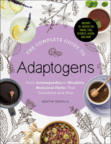 The Complete Guide to Adaptogens: From Ashwagandha to Rhodiola, Medicinal Herbs That Transform and Heal book cover by Agatha Noveille