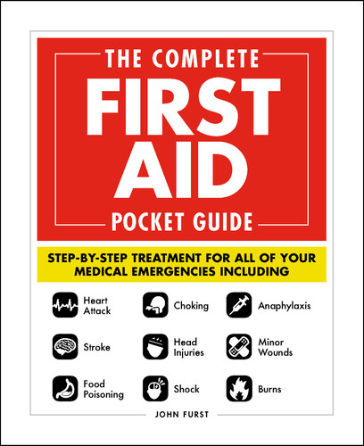 The Complete First Aid Pocket Guide: Step-by-Step Treatment for All of Your Medical Emergencies Including  • Heart Attack  • Stroke • Food Poisoning  • Choking • Head Injuries  • Shock • Anaphylaxis • Minor Wounds  • Burns book cover by John Furst