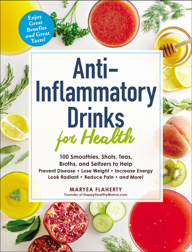 Anti-Inflammatory Drinks for Health: 100 Smoothies, Shots, Teas, Broths, and Seltzers to Help Prevent Disease, Lose Weight, Increase Energy, Look Radiant, Reduce Pain, and More! (For Health Series) book cover by Maryea Flaherty