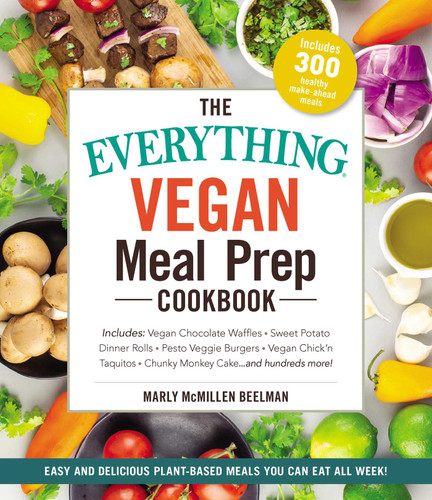 The Everything Vegan Meal Prep Cookbook: Includes: * Vegan Chocolate Waffles * Sweet Potato Dinner Rolls * Pesto Veggie Burgers * Vegan Chick'n Taquitos* Chunky Monkey Cake ... and hundreds more! (Everything® Series) book cover by Marly McMillen Beelman
