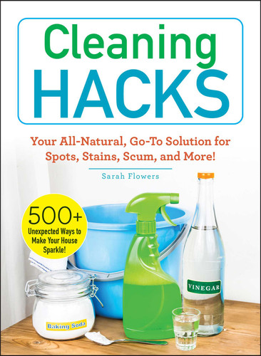 Cleaning Hacks: Your All-Natural, Go-To Solution for Spots, Stains, Scum, and More! (Life Hacks Series) book cover by Sarah Flowers