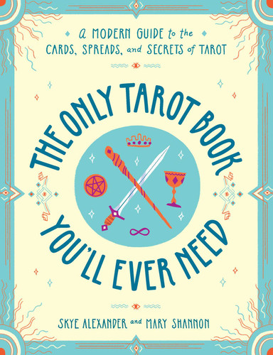 The Only Tarot Book You'll Ever Need: A Modern Guide to the Cards, Spreads, and Secrets of Tarot book cover by Skye Alexander, Mary Shannon