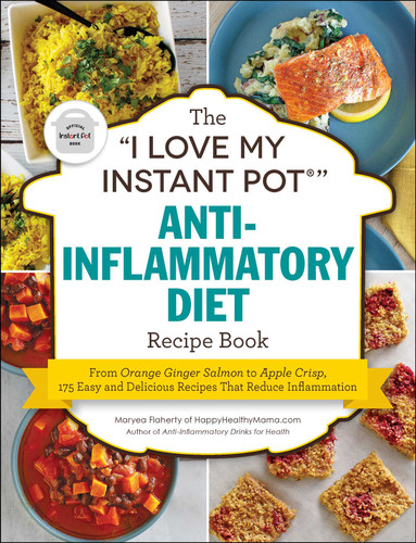The "I Love My Instant Pot®" Anti-Inflammatory Diet Recipe Book: From Orange Ginger Salmon to Apple Crisp, 175 Easy and Delicious Recipes That Reduce Inflammation ("I Love My" Cookbook Series) book cover by Maryea Flaherty