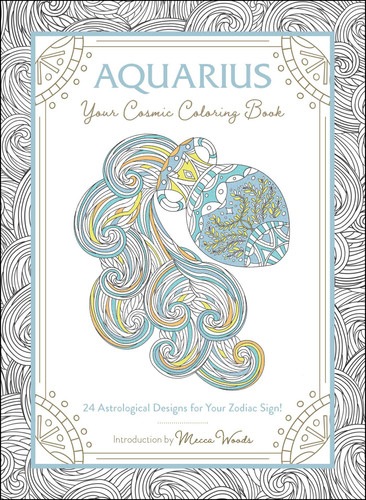 Aquarius: Your Cosmic Coloring Book: 24 Astrological Designs for Your Zodiac Sign! (Cosmic Coloring Book Gift Series) book cover by Mecca Woods