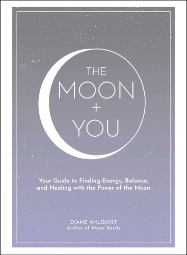 The Moon + You: Your Guide to Finding Energy, Balance, and Healing with the Power of the Moon (Moon Magic, Spells, & Rituals Series) book cover by Diane Ahlquist