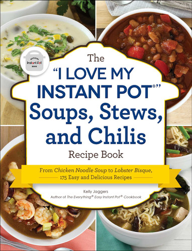 The "I Love My Instant Pot®" Soups, Stews, and Chilis Recipe Book: From Chicken Noodle Soup to Lobster Bisque, 175 Easy and Delicious Recipes ("I Love My" Cookbook Series) book cover by Kelly Jaggers