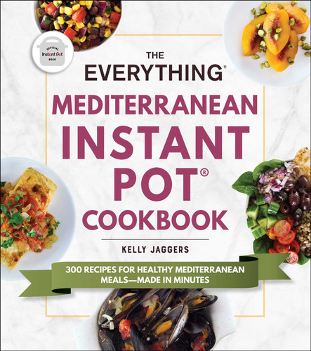 The Everything Mediterranean Instant Pot® Cookbook: 300 Recipes for Healthy Mediterranean Meals—Made in Minutes (Everything®) book cover by Kelly Jaggers