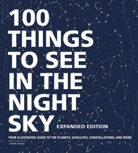 100 Things to See in the Night Sky, Expanded Edition: Your Illustrated Guide to the Planets, Satellites, Constellations, and More book cover by Dean Regas