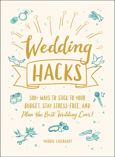 Wedding Hacks: 500+ Ways to Stick to Your Budget, Stay Stress-Free, and Plan the Best Wedding Ever! (Life Hacks Series) book cover by Maddie Eisenhart