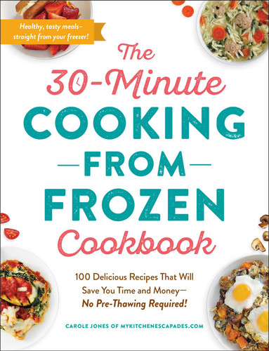 The 30-Minute Cooking from Frozen Cookbook: 100 Delicious Recipes That Will Save You Time and Money—No Pre-Thawing Required! book cover by Carole Jones