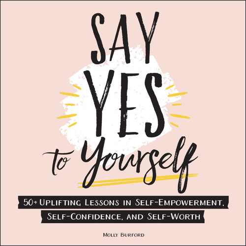 Say Yes to Yourself: 50+ Uplifting Lessons in Self-Empowerment, Self-Confidence, and Self-Worth book cover by Molly Burford
