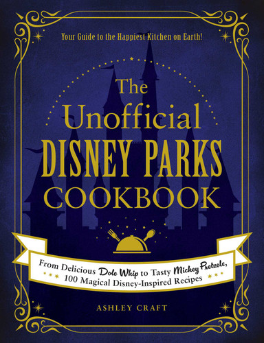 The Unofficial Disney Parks Cookbook: From Delicious Dole Whip to Tasty Mickey Pretzels, 100 Magical Disney-Inspired Recipes (Unofficial Cookbook Gift Series) book cover by Ashley Craft