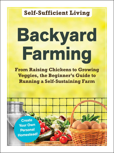 Backyard Farming: From Raising Chickens to Growing Veggies, the Beginner's Guide to Running a Self-Sustaining Farm (Self-Sufficient Living Series) book cover by Adams Media