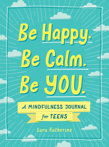 Be Happy. Be Calm. Be YOU.: A Mindfulness Journal for Teens book cover by Sara Katherine