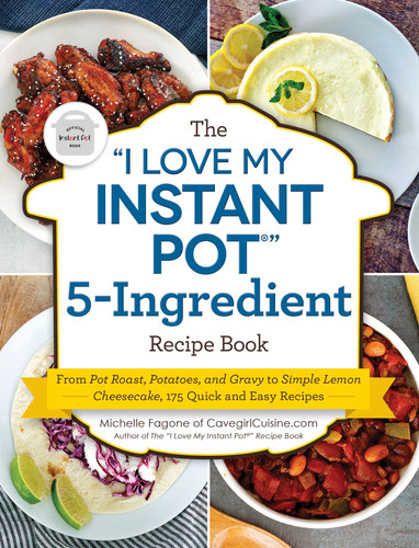 The "I Love My Instant Pot®" 5-Ingredient Recipe Book: From Pot Roast, Potatoes, and Gravy to Simple Lemon Cheesecake, 175 Quick and Easy Recipes ("I Love My" Cookbook Series) book cover by Michelle Fagone
