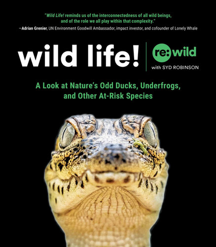 Wild Life!: A Look at Nature's Odd Ducks, Underfrogs, and Other At-Risk Species book cover by Re:wild, Syd Robinson