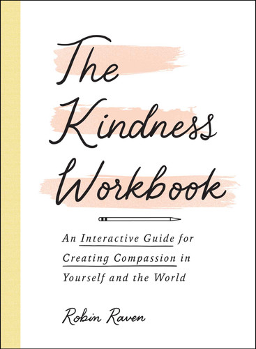 The Kindness Workbook: An Interactive Guide for Creating Compassion in Yourself and the World book cover by Robin Raven