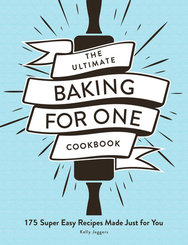 The Ultimate Baking for One Cookbook: 175 Super Easy Recipes Made Just for You (Ultimate for One Cookbooks Series) book cover by Kelly Jaggers