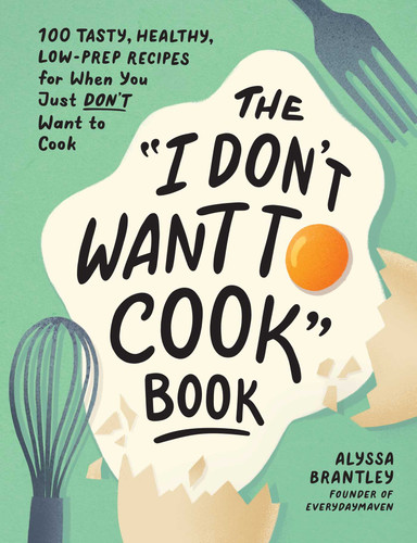The "I Don't Want to Cook" Book: 100 Tasty, Healthy, Low-Prep Recipes for When You Just Don't Want to Cook (I Don’t Want to Cook Series) book cover by Alyssa Brantley