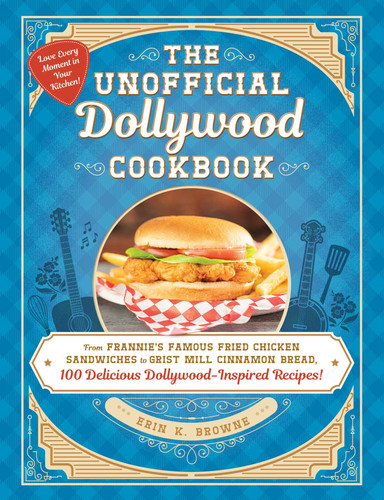 The Unofficial Dollywood Cookbook: From Frannie's Famous Fried Chicken Sandwiches to Grist Mill Cinnamon Bread, 100 Delicious Dollywood-Inspired Recipes! (Unofficial Cookbook Gift Series) book cover by Erin Browne