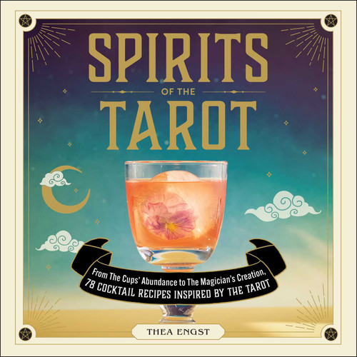 Spirits of the Tarot: From The Cups' Abundance to The Magician's Creation, 78 Cocktail Recipes Inspired by the Tarot book cover by Thea Engst
