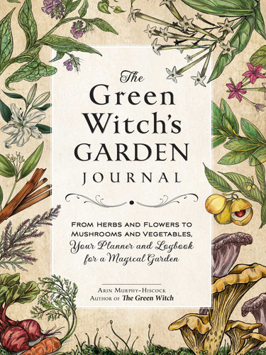 The Green Witch's Garden Journal: From Herbs and Flowers to Mushrooms and Vegetables, Your Planner and Logbook for a Magical Garden (Green Witch Witchcraft Series) book cover by Arin Murphy-Hiscock