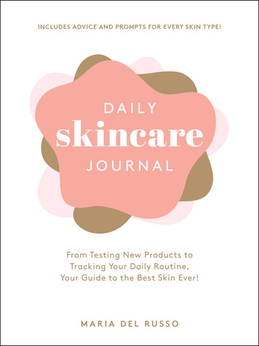 Daily Skincare Journal: From Testing New Products to Tracking Your Daily Routine, Your Guide to the Best Skin Ever! book cover by Maria Del Russo