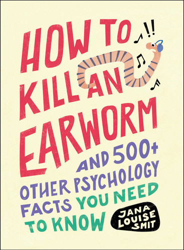 How to Kill an Earworm: And 500+ Other Psychology Facts You Need to Know book cover by Jana Louise Smit