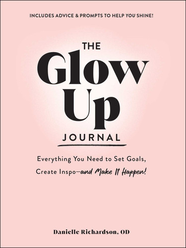 The Glow Up Journal: Everything You Need to Set Goals, Create Inspo—and Make It Happen! book cover by Danielle Richardson