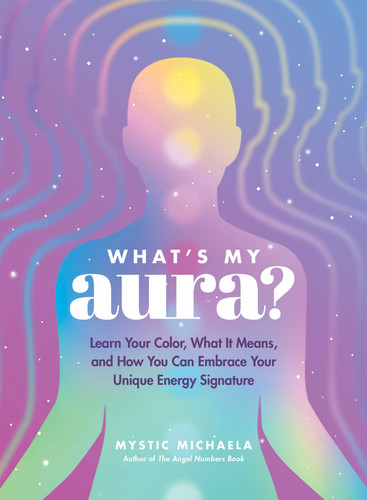 What's My Aura?: Learn Your Color, What It Means, and How You Can Embrace Your Unique Energy Signature book cover by Mystic Michaela