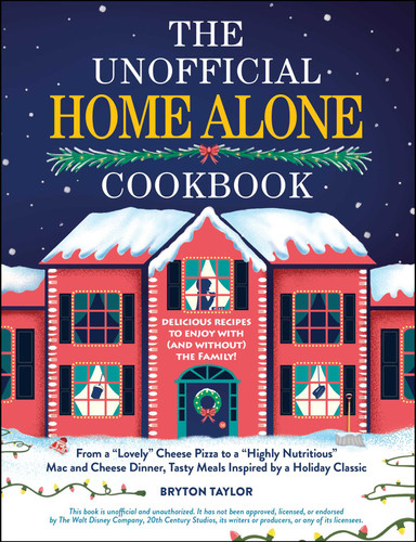 The Unofficial Home Alone Cookbook: From a "Lovely" Cheese Pizza to a "Highly Nutritious" Mac and Cheese Dinner, Tasty Meals Inspired by a Holiday Classic (Unofficial Cookbook Gift Series) book cover by Bryton Taylor