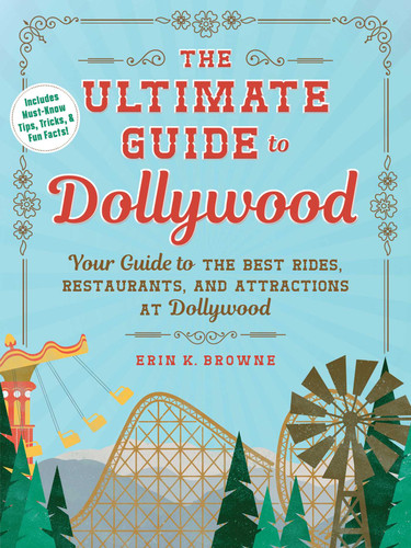 The Ultimate Guide to Dollywood: Your Guide to the Best Rides, Restaurants, and Attractions at Dollywood (Unofficial Dollywood) book cover by Erin Browne