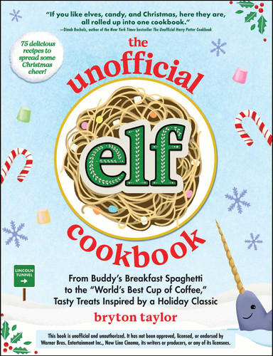 The Unofficial Elf Cookbook: From Buddy's Breakfast Spaghetti to the "World's Best Cup of Coffee," Tasty Treats Inspired by a Holiday Classic (Unofficial Cookbook Gift Series) book cover by Bryton Taylor