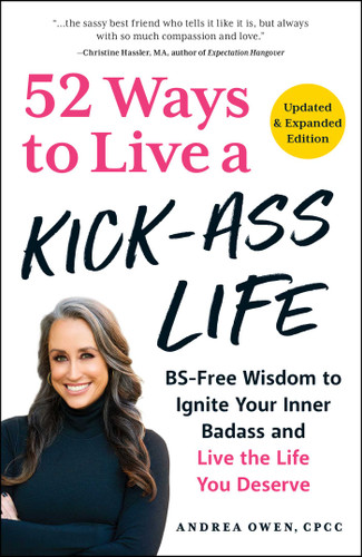 52 Ways to Live a Kick-Ass Life, Updated & Expanded Edition: BS-Free Wisdom to Ignite Your Inner Badass and Live the Life You Deserve book cover by Andrea Owen