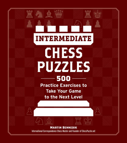 Intermediate Chess Puzzles: 500 Practice Exercises to Take Your Game to the Next Level (How to Beat Anyone at Chess) book cover by Martin Bennedik