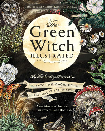 The Green Witch Illustrated: An Enchanting Immersion Into the Magic of Natural Witchcraft (Green Witch Witchcraft Series) book cover by Arin Murphy-Hiscock