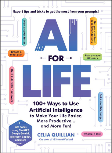 AI for Life: 100+ Ways to Use Artificial Intelligence to Make Your Life Easier, More Productive…and More Fun! book cover by Celia Quillian