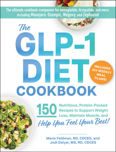 The GLP-1 Diet Cookbook: 150 Nutritious, Protein-Packed Recipes to Support Weight Loss, Maintain Muscle, and Help You Feel Your Best! book cover by Marie Feldman, Jodi Dalyai