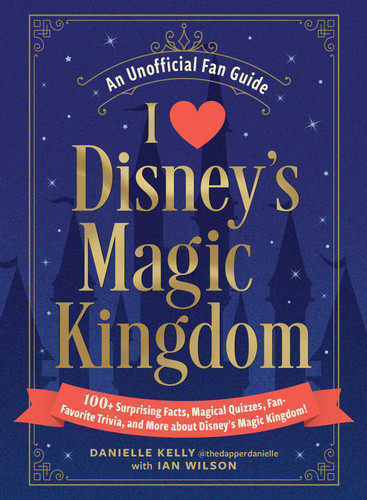 I Love Disney's Magic Kingdom: 100+ Surprising Facts, Magical Quizzes, Fan-Favorite Trivia, and More about Disney's Magic Kingdom! (I Love Disney Gift Book Series) book cover by Danielle Kelly, Ian Wilson