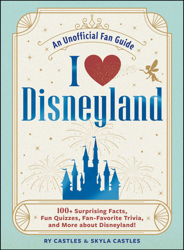I Love Disneyland: 100+ Surprising Facts, Fun Quizzes, Fan-Favorite Trivia, and More about Disneyland! (I Love Disney Gift Book Series) book cover by Ry Castles, Skyla Castles