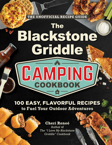 The Blackstone Griddle Camping Cookbook: 100 Easy, Flavorful Recipes to Fuel Your Outdoor Adventures ("I Love My" Cookbook Series) book cover by Cheri Reneé
