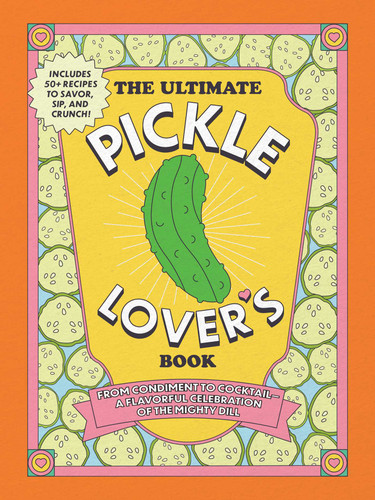 The Ultimate Pickle Lover's Book: From Condiment to Cocktail—a Flavorful Celebration of the Mighty Dill book cover by Princess Gabbara, Kelly Jaggers