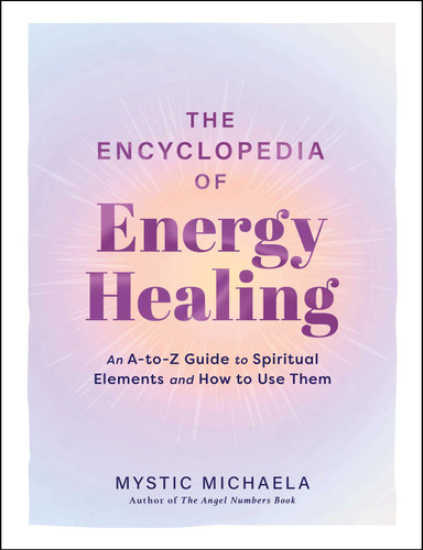 The Encyclopedia of Energy Healing: An A-to-Z Guide to Spiritual Elements and How to Use Them book cover by Mystic Michaela
