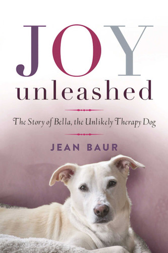 Joy Unleashed: The Story of Bella, the Unlikely Therapy Dog book cover by Jean Baur