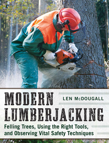 Modern Lumberjacking: Felling Trees, Using the Right Tools, and Observing Vital Safety Techniques book cover by Len McDougall
