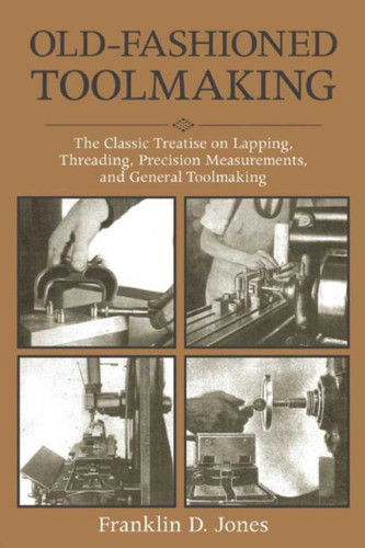 Old-Fashioned Toolmaking: The Classic Treatise on Lapping, Threading, Precision Measurements, and General Toolmaking book cover by Franklin D. Jones
