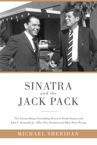 Sinatra and the Jack Pack: The Extraordinary Friendship between Frank Sinatra and John F. Kennedy?Why They Bonded and What Went Wrong book cover by Michael Sheridan, David Harvey